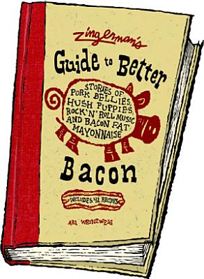 Zingerman's Guide to Better Bacon: Stories of Pork Bellies, Hush Puppies, Rock 'n' Roll Music and Bacon Fat Mayonnaise - Weinzweig, Ari