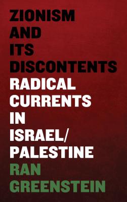 Zionism and its Discontents: A Century of Radical Dissent in Israel/Palestine - Greenstein, Ran