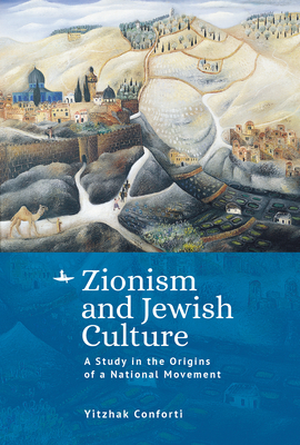 Zionism and Jewish Culture: A Study in the Origins of a National Movement - Conforti, Yitzhak, and Setbon, Jessica (Translated by)