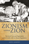 Zionism Without Zion: The Jewish Territorial Organization and Its Conflict with the Zionist Organization