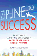 Zipline to Success: Fast-Track Marketing Strategies to Accelerate Your Sales & Profits