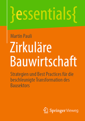 Zirkul?re Bauwirtschaft: Strategien und Best Practices f?r die beschleunigte Transformation des Bausektors - Pauli, Martin