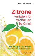 Zitrone - Multitalent fr Vitalitt und Schnheit: ber 100 Tipps und Rezepte mit der Heilkraft der Zitrone