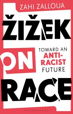 Zizek on Race: Toward an Anti-Racist Future - Zalloua, Zahi, and Zizek, Slavoj (Foreword by)