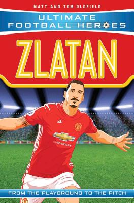 Zlatan (Ultimate Football Heroes - the No. 1 football series): Collect Them All! - Oldfield, Matt & Tom