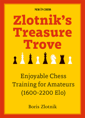 Zlotnik's Treasure Trove: Enjoyable Chess Training for Amateurs (1600-2200 Elo) - Zlotnik, Boris