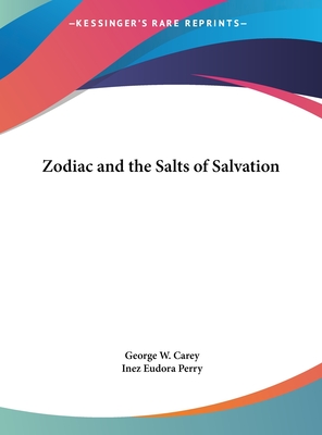 Zodiac and the Salts of Salvation - Carey, George W, and Perry, Inez Eudora