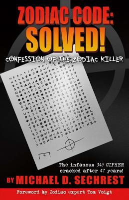 Zodiac Code: Solved! Confession of the Zodiac Killer: Confession of the Zodiac Killervolume 1 - Sechrest, Michael D, and Voigt, Tom (Foreword by)