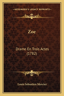 Zoe: Drame En Trois Actes (1782) - Mercier, Louis Sebastien