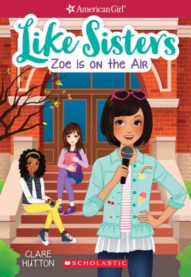 Zoe Is on the Air (American Girl: Like Sisters #3): Volume 3 - Hutton, Clare
