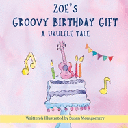 Zoe's Groovy Birthday Gift: A Ukulele Tale