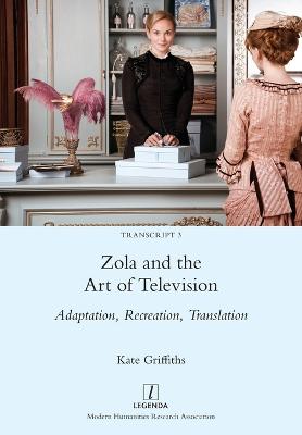 Zola and the Art of Television: Adaptation, Recreation, Translation - Griffiths, Kate