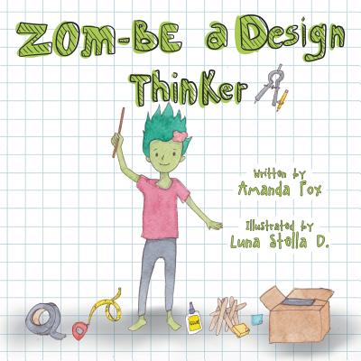 Zom-Be a Design Thinker! - Fox, Amanda