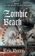 Zombie Beach: Book 1 of the White Horse Trilogy