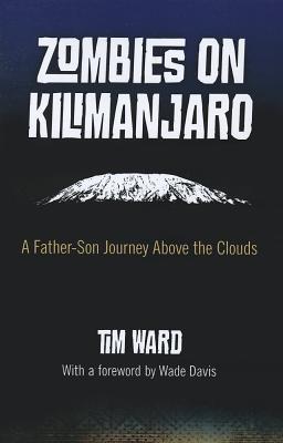 Zombies on Kilimanjaro: A Father-Son Journey Above the Clouds - Ward, Tim