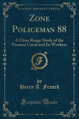 Zone Policeman 88: A Close Range Study of the Panama Canal and Its Workers (Classic Reprint) - Franck, Harry A