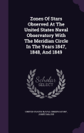 Zones Of Stars Observed At The United States Naval Observatory With The Meridian Circle In The Years 1847, 1848, And 1849