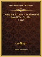 Zoning for St. Louis, a Fundamental Part of the City Plan (1918)