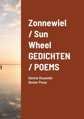 Zonnewiel / Sun Wheel GEDICHTEN / POEMS: Hannie Rouweler Demer Press - Rouweler, Hannie