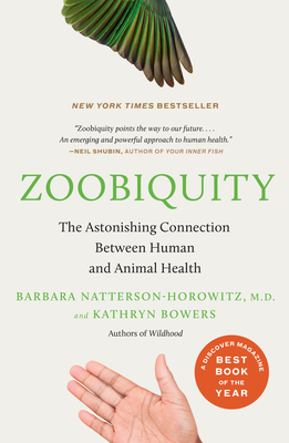 Zoobiquity: The Astonishing Connection Between Human and Animal Health - Natterson-Horowitz, Barbara, and Bowers, Kathryn