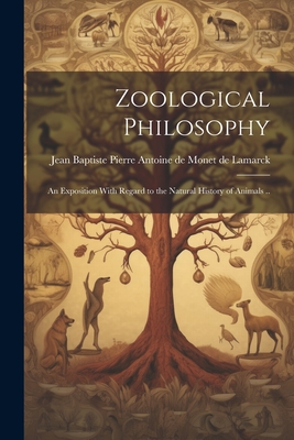Zoological Philosophy; an Exposition With Regard to the Natural History of Animals .. - Lamarck, Jean Baptiste Pierre Antoine (Creator)