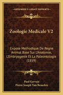 Zoologie Medicale V2: Expose Methodique de Regne Animal Base Sur L'Anatomie, L'Embryogenie Et La Paleontologie (1859)