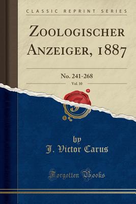 Zoologischer Anzeiger, 1887, Vol. 10: No. 241-268 (Classic Reprint) - Carus, J Victor