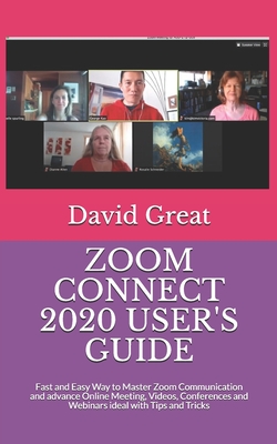 Zoom Connect 2020 User's Guide: Fast and Easy Way to Master Zoom Communication and advance Online Meeting, Videos, Conferences and Webinars ideal with Tips and Tricks - Great, David