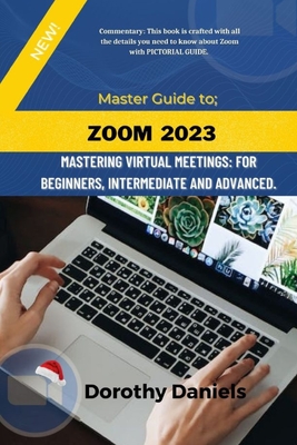 Zoom: Mastering Virtual Meetings: A comprehensive guide to using Zoom. - Daniels, Dorothy