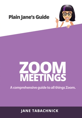 Zoom Meetings: A Guide for the Non-Techie - Tabachnick, Jane