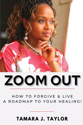 Zoom Out: How to Forgive and Live, A Roadmap to Your Healing - Taylor, Tamara J