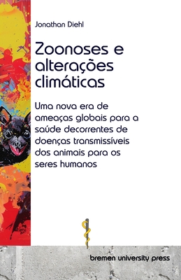 Zoonoses e altera??es climticas: Uma nova era de amea?as globais para a sade decorrentes de doen?as transmiss?veis dos animais para os seres humanos - Da Silva, Joao (Translated by), and Diehl, Jonathan