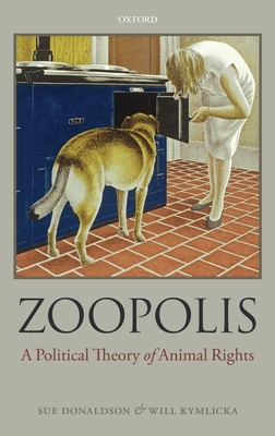 Zoopolis: A Political Theory of Animal Rights - Donaldson, Sue, and Kymlicka, Will