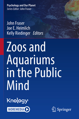 Zoos and Aquariums in the Public Mind - Fraser, John (Editor), and Heimlich, Joe E. (Editor), and Riedinger, Kelly (Editor)