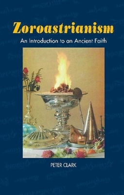 Zoroastrianism: An Introduction to an Ancient Faith - Clark, Peter