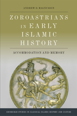 Zoroastrians in Early Islamic History: Accommodation and Memory - D Magnusson, Andrew