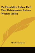 Zu Heraklit's Lehre Und Den Ueberresten Seines Werkes (1887)