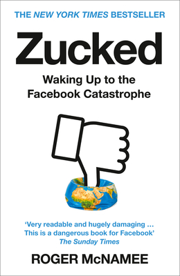 Zucked: Waking Up to the Facebook Catastrophe - McNamee, Roger