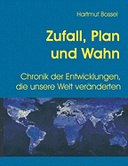 Zufall, Plan und Wahn: Chronik der Entwicklungen, die unsere Welt ver?nderten