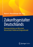 Zukunftsgestalter Deutschlands: Pioniergeschichten Aus Wirtschaft, Wissenschaft, Politik Und Zivilgesellschaft
