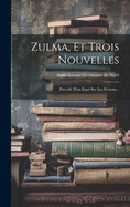 Zulma, Et Trois Nouvelles: Precede D'Un Essai Sur Les Fictions...