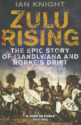 Zulu Rising: The Epic Story of iSandlwana and Rorke's Drift - Knight, Ian