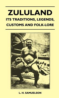 Zululand - Its Traditions, Legends, Customs and Folk-Lore - Samuelson, L H