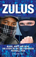 Zulus: Black, White & Blue: the Story of the Zulu Warriors Football Firm