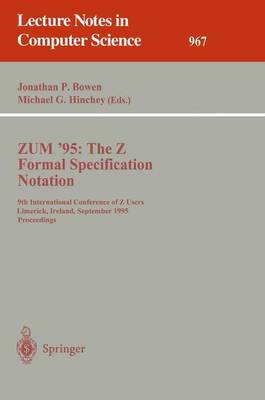 Zum '95: The Z Formal Specification Notation: 9th International Conference of Z Users, Limerick, Ireland, September 7 - 9, 1995. Proceedings - Bowen, Jonathan P, Prof. (Editor), and Hinchey, Michael G (Editor)