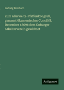 Zum Allerwelts-Pfaffenkongre?, genannt kumenisches Concil (8. December 1869): dem Coburger Arbeiterverein gewidmet