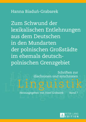 Zum Schwund Der Lexikalischen Entlehnungen Aus Dem Deutschen in Den Mundarten Der Polnischen Gro?staedte Im Ehemals Deutsch-Polnischen Grenzgebiet - Grabarek, Jozef (Editor), and Biadun-Grabarek, Hanna