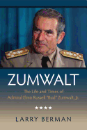 Zumwalt: The Life and Times of Admiral Elmo Russell Bud Zumwalt, Jr.