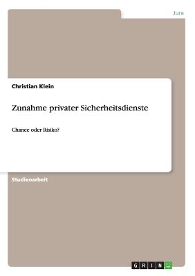 Zunahme privater Sicherheitsdienste: Chance oder Risiko? - Klein, Christian