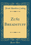 Zuni Breadstuff (Classic Reprint)